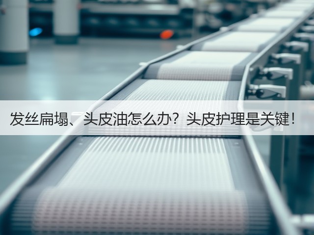 发丝扁塌、头皮油怎么办？头皮护理是关键！(图1)
