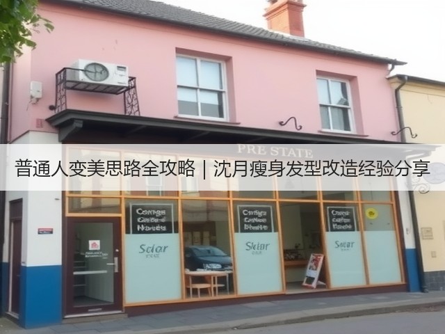 普通人变美思路全攻略|沈月瘦身发型改造经验分享(图1) 普通人变美思路全攻略|沈月瘦身发型改造经验分享(图1)