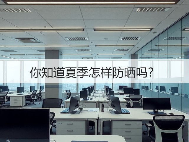 你知道夏季怎样防晒吗?(图2) 你知道夏季怎样防晒吗?(图2)