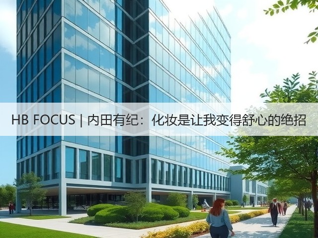HB FOCUS | 内田有纪:化妆是让我变得舒心的绝招(图1) HB FOCUS | 内田有纪:化妆是让我变得舒心的绝招(图1)