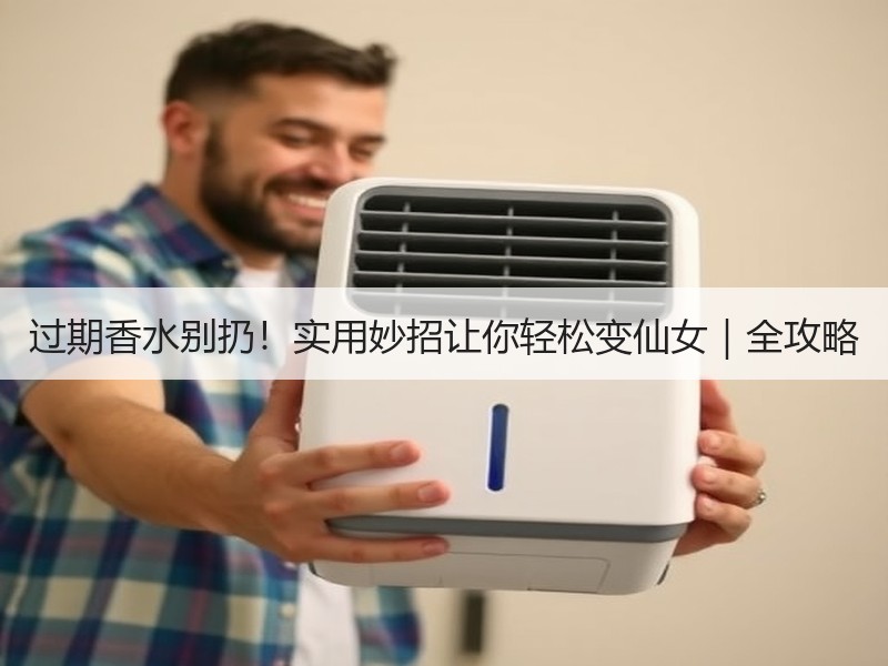 过期香水别扔！实用妙招让你轻松变仙女｜全攻略