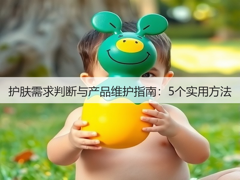 护肤需求判断与产品维护指南：5个实用方法