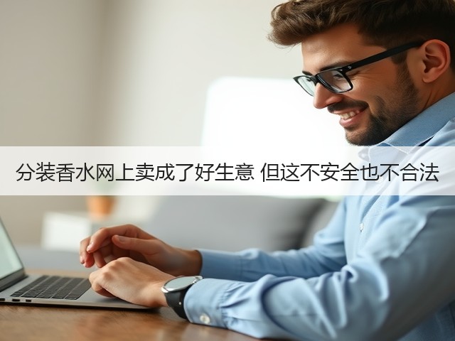 分装香水网上卖成了好生意 但这不安全也不合法(图1) 分装香水网上卖成了好生意 但这不安全也不合法(图1)