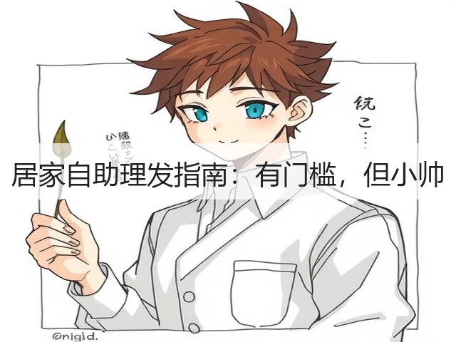 居家自助理发指南:有门槛,但小帅(图2) 居家自助理发指南:有门槛,但小帅(图2)