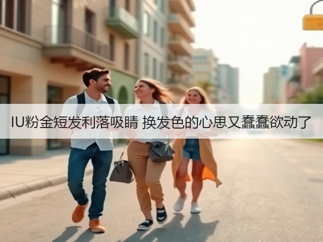 IU粉金短发利落吸睛 换发色的心思又蠢蠢欲动了(图3) IU粉金短发利落吸睛 换发色的心思又蠢蠢欲动了(图3)