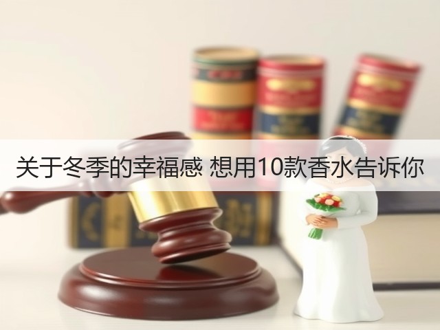 关于冬季的幸福感 想用10款香水告诉你(图3) 关于冬季的幸福感 想用10款香水告诉你(图3)