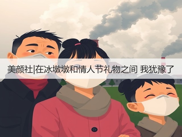 美颜社|在冰墩墩和情人节礼物之间 我犹豫了(图1)