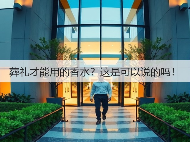 葬礼才能用的香水?这是可以说的吗!(图3) 葬礼才能用的香水?这是可以说的吗!(图3)