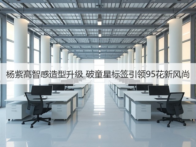 杨紫高智感造型升级 破童星标签引领95花新风尚(图3) 杨紫高智感造型升级 破童星标签引领95花新风尚(图3)