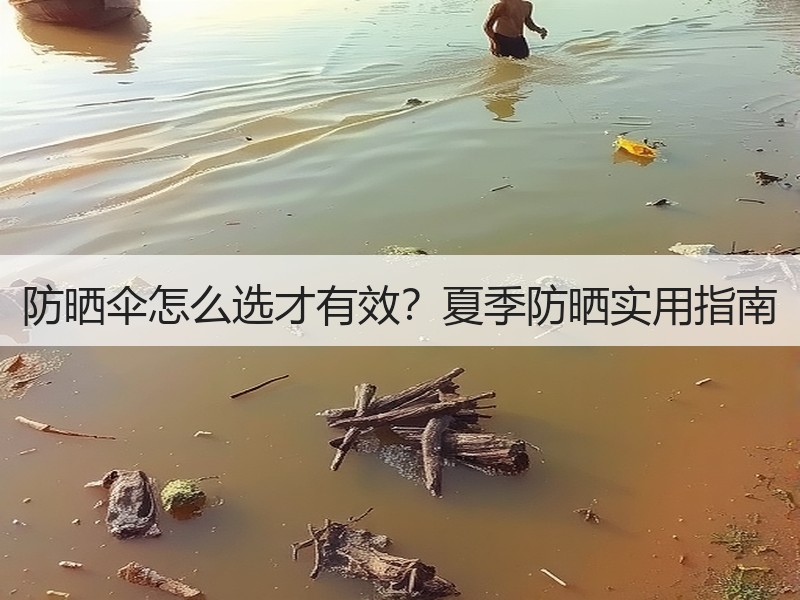 防晒伞怎么选才有效？夏季防晒实用指南