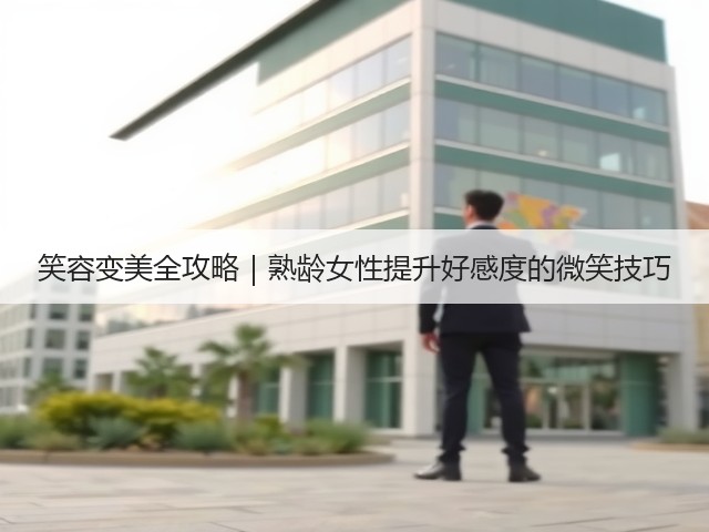 笑容变美全攻略｜熟龄女性提升好感度的微笑技巧(图2)