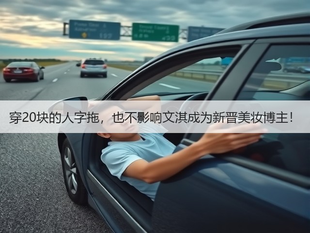 穿20块的人字拖，也不影响文淇成为新晋美妆博主！(图1)