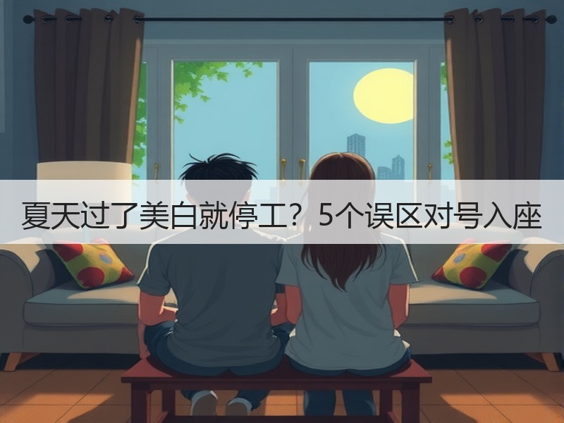 夏天过了美白就停工？5个误区对号入座
