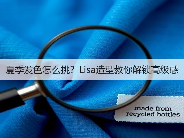 夏季发色怎么挑?Lisa造型教你解锁高级感(图3) 夏季发色怎么挑?Lisa造型教你解锁高级感(图3)
